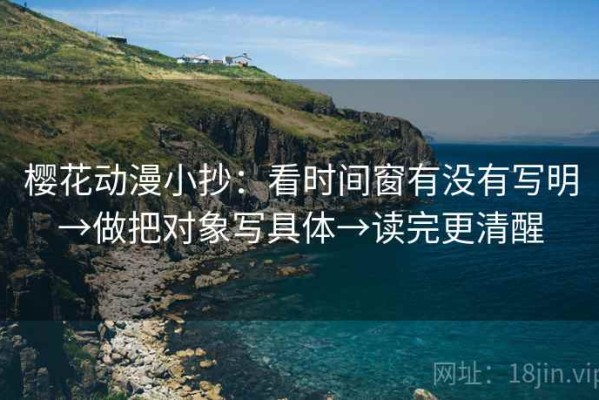 樱花动漫小抄：看时间窗有没有写明→做把对象写具体→读完更清醒