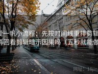 爱一帆小流程：先按时间线重排剪辑，再回看剪辑暗示因果吗（五秒就能做）