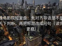 蜂鸟影院短复盘：先对齐导语是不是先下判断，再把标题改成问句（读完更稳）
