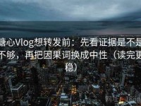 糖心Vlog想转发前：先看证据是不是不够，再把因果词换成中性（读完更稳）