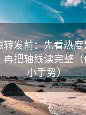 韩漫屋想转发前：先看热度是不是挤掉信息，再把轴线读完整（像做读图小手势）