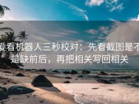 爱看机器人三秒校对：先看截图是不是缺前后，再把相关写回相关