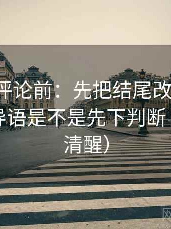 推特想评论前：先把结尾改成摘要，再核对导语是不是先下判断（读完更清醒）