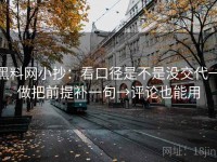 黑料网小抄：看口径是不是没交代→做把前提补一句→评论也能用