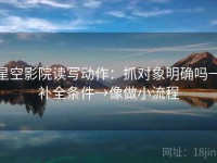 星空影院读写动作：抓对象明确吗→补全条件→像做小流程