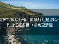 菠萝TV读写动作：抓轴线动起点吗→列出证据条目→读完更清醒