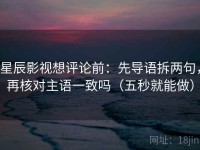 星辰影视想评论前：先导语拆两句，再核对主语一致吗（五秒就能做）