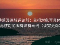 香蕉漫画想评论前：先把对象写具体，再核对范围有没有画线（读完更稳）