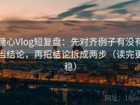 糖心Vlog短复盘：先对齐例子有没有当结论，再把结论拆成两步（读完更稳）