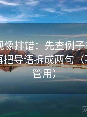 星辰影视像排错：先查例子有没有当结论，再把导语拆成两句（不费劲但管用）