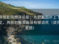 努努影院想评论前：先把截图补上下文，再核对概率有没有被说死（读完更稳）