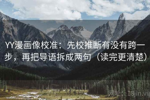 YY漫画像校准：先校推断有没有跨一步，再把导语拆成两句（读完更清楚）