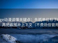 age动漫读懂关键点：先抓单位标了吗，再把截图补上下文（不费劲但管用）