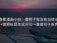 香蕉漫画小抄：看例子有没有当结论→做把标题改成问句→像做句子拆壳