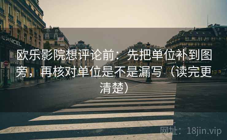 欧乐影院想评论前：先把单位补到图旁，再核对单位是不是漏写（读完更清楚）